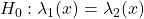 H_0 : \lambda_1 (x) = \lambda_2 (x)